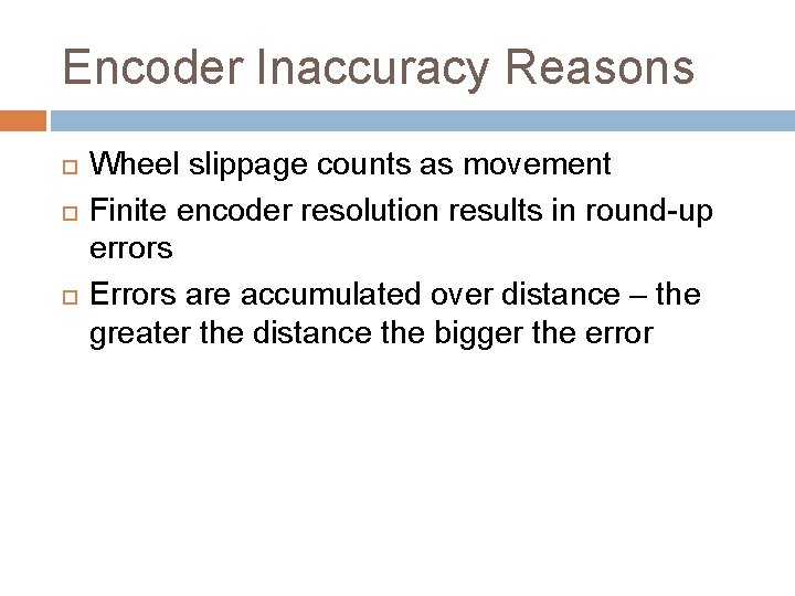 Encoder Inaccuracy Reasons Wheel slippage counts as movement Finite encoder resolution results in round-up