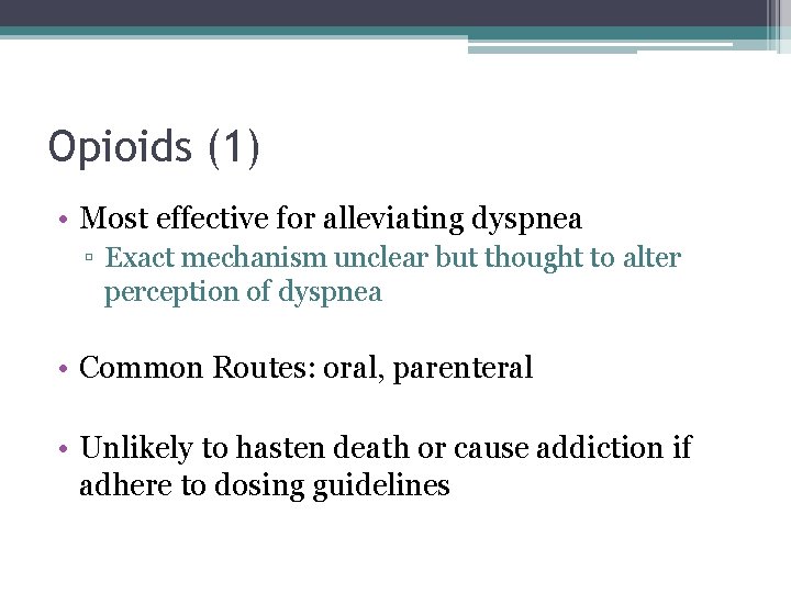 Opioids (1) • Most effective for alleviating dyspnea ▫ Exact mechanism unclear but thought