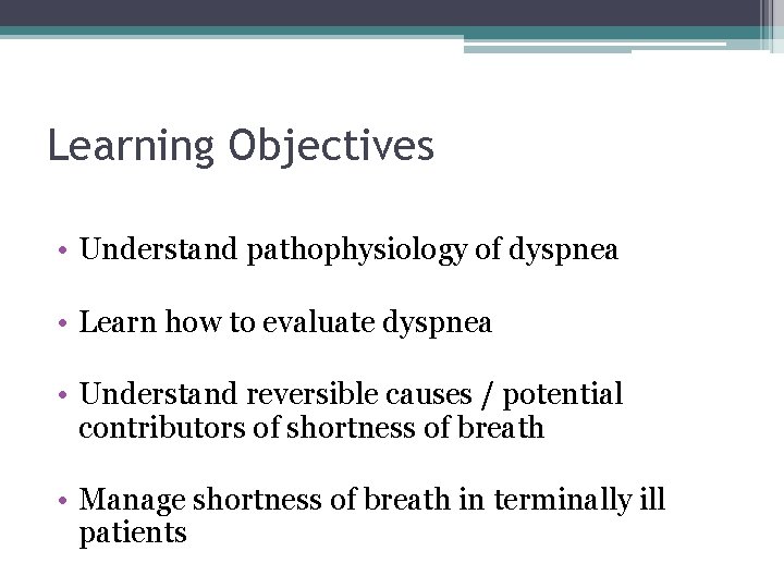 Learning Objectives • Understand pathophysiology of dyspnea • Learn how to evaluate dyspnea •