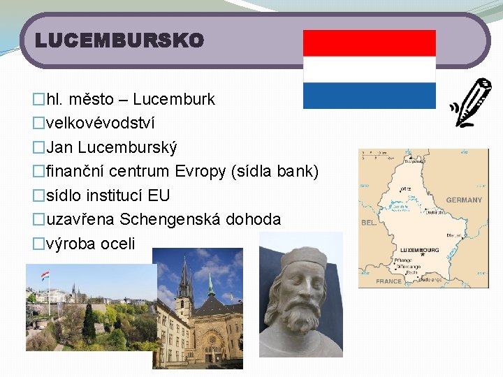 LUCEMBURSKO �hl. město – Lucemburk �velkovévodství �Jan Lucemburský �finanční centrum Evropy (sídla bank) �sídlo