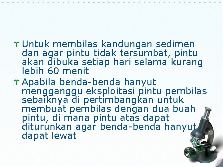 Untuk membilas kandungan sedimen dan agar pintu tidak tersumbat, pintu akan dibuka setiap hari