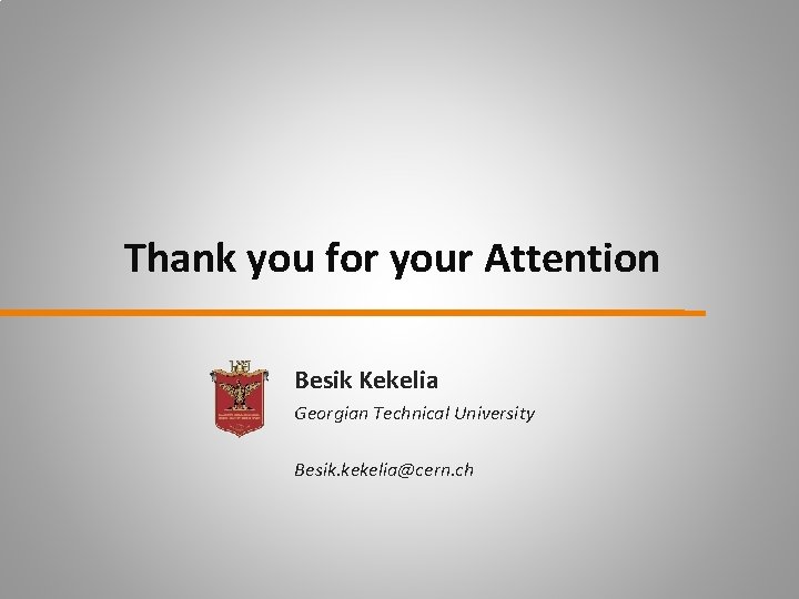Thank you for your Attention Besik Kekelia Georgian Technical University Besik. kekelia@cern. ch 