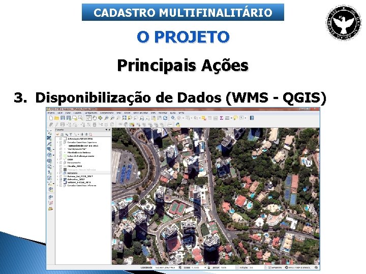 CADASTRO MULTIFINALITÁRIO O PROJETO Principais Ações 3. Disponibilização de Dados (WMS - QGIS) 