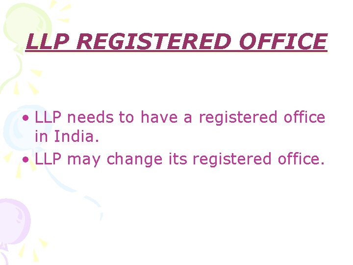 LLP REGISTERED OFFICE • LLP needs to have a registered office in India. •