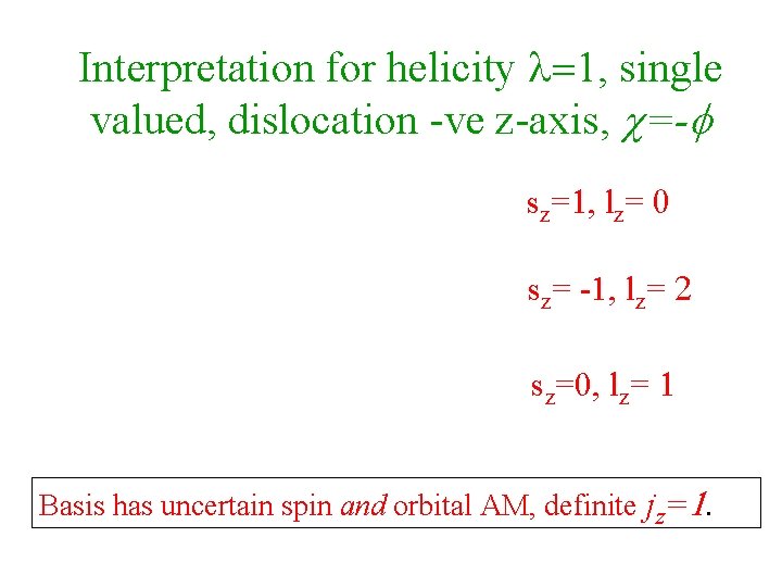 Interpretation for helicity l=1, single valued, dislocation -ve z-axis, c=-f sz=1, lz= 0 sz=