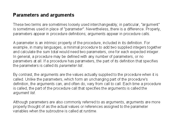 Parameters and arguments These two terms are sometimes loosely used interchangeably; in particular, "argument" Parameters and arguments These two terms are sometimes loosely used interchangeably; in particular, "argument"