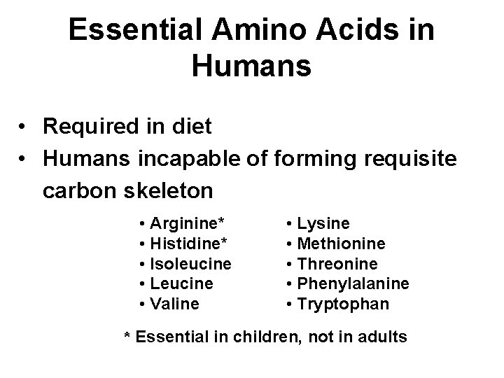 Essential Amino Acids in Humans • Required in diet • Humans incapable of forming