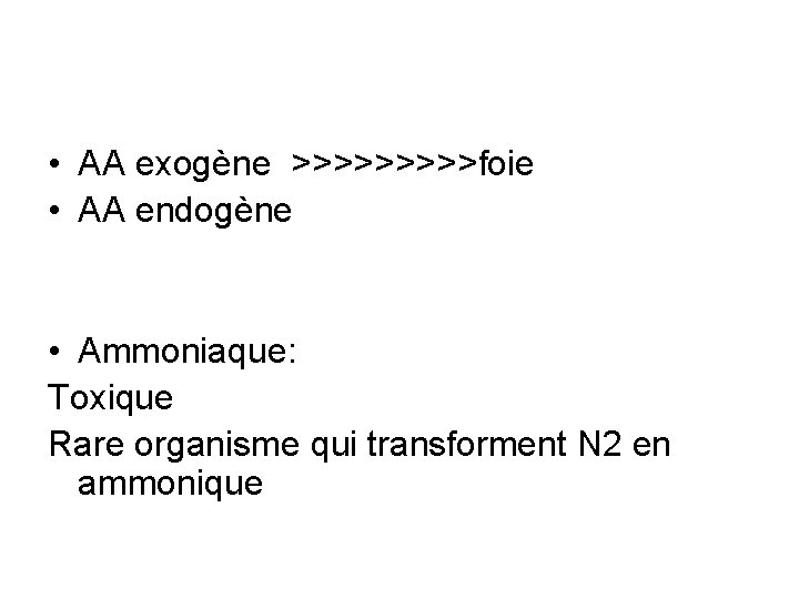  • AA exogène >>>>>foie • AA endogène • Ammoniaque: Toxique Rare organisme qui