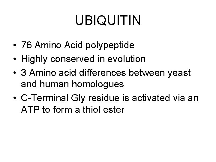 UBIQUITIN • 76 Amino Acid polypeptide • Highly conserved in evolution • 3 Amino