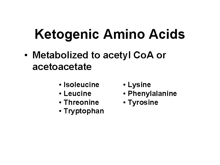 Ketogenic Amino Acids • Metabolized to acetyl Co. A or acetoacetate • Isoleucine •