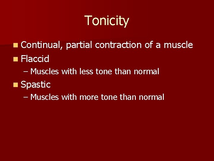 Tonicity n Continual, partial contraction of a muscle n Flaccid – Muscles with less