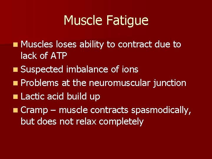 Muscle Fatigue n Muscles loses ability to contract due to lack of ATP n