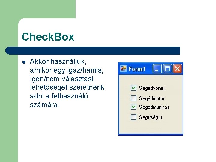 Check. Box l Akkor használjuk, amikor egy igaz/hamis, igen/nem választási lehetőséget szeretnénk adni a