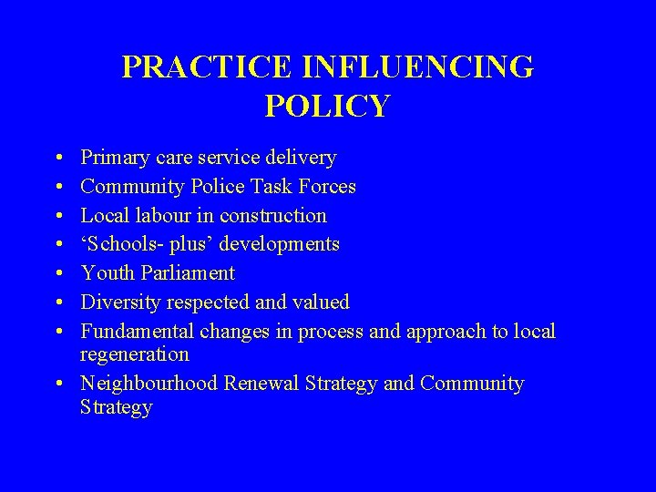 PRACTICE INFLUENCING POLICY • • Primary care service delivery Community Police Task Forces Local