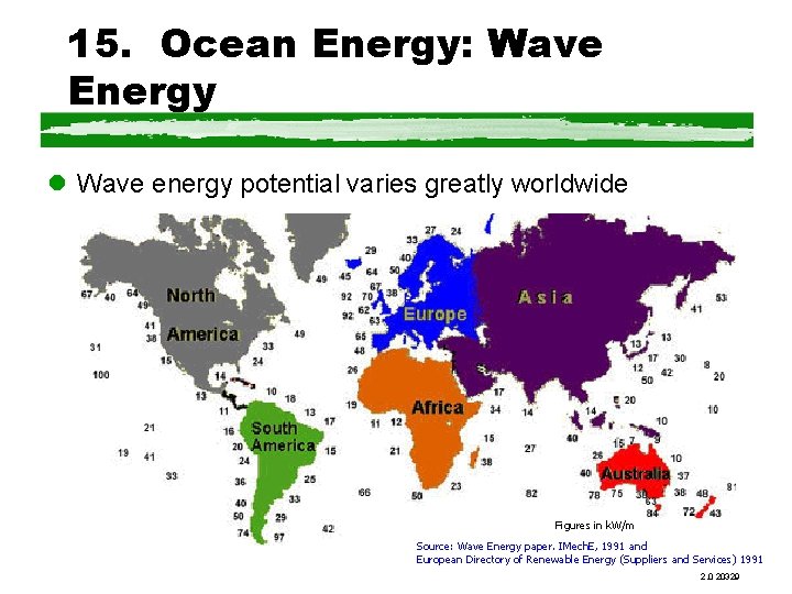 15. Ocean Energy: Wave Energy l Wave energy potential varies greatly worldwide Figures in