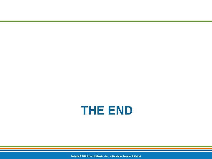 THE END Copyright © 2009 Pearson Education, Inc. , publishing as Benjamin Cummings 