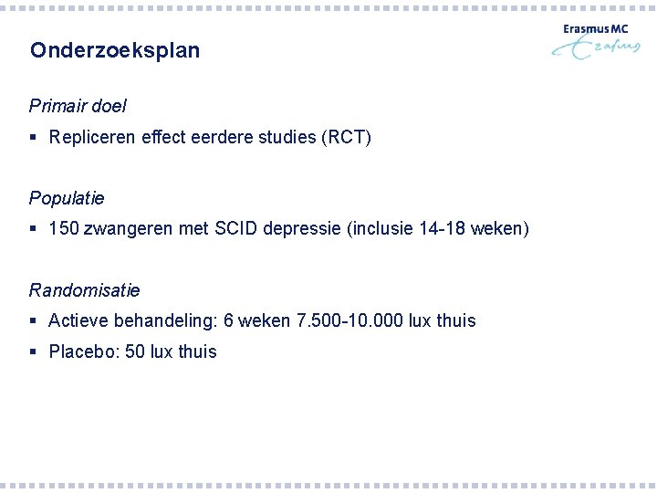 Onderzoeksplan Primair doel § Repliceren effect eerdere studies (RCT) Populatie § 150 zwangeren met