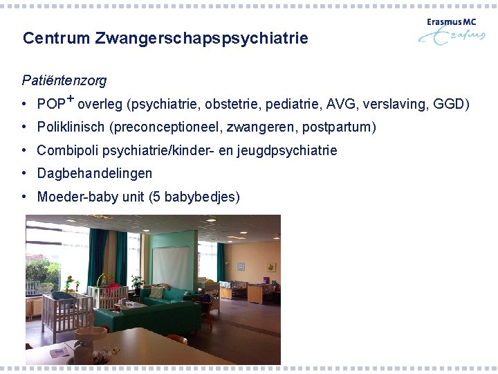 Centrum Zwangerschapspsychiatrie Patiëntenzorg • POP+ overleg (psychiatrie, obstetrie, pediatrie, AVG, verslaving, GGD) • Poliklinisch