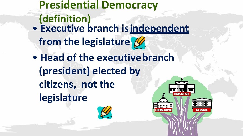 Presidential Democracy (definition) • Executive branch is independent from the legislature • Head of