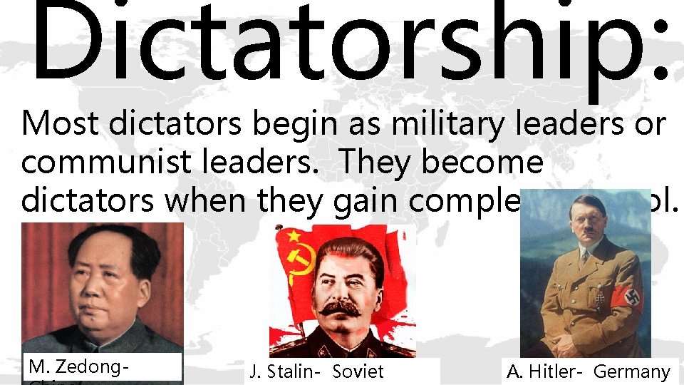 Dictatorship: Most dictators begin as military leaders or communist leaders. They become dictators when