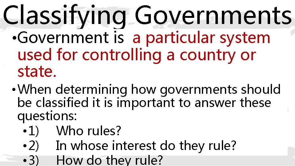 Classifying Governments • Government is a particular system used for controlling a country or