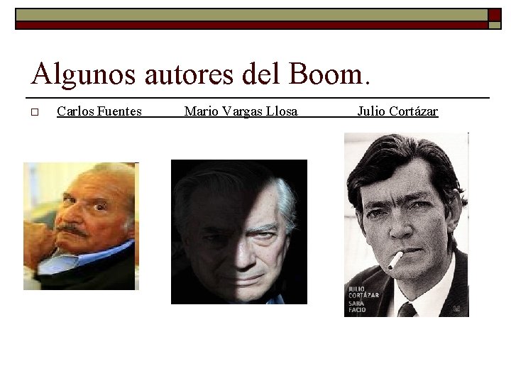 Algunos autores del Boom. o Carlos Fuentes Mario Vargas Llosa Julio Cortázar 