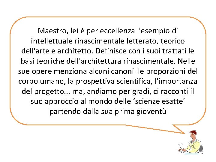 Maestro, lei è per eccellenza l'esempio di intellettuale rinascimentale letterato, teorico dell'arte e architetto.