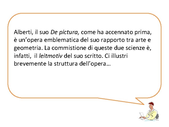 Alberti, il suo De pictura, come ha accennato prima, è un’opera emblematica del suo