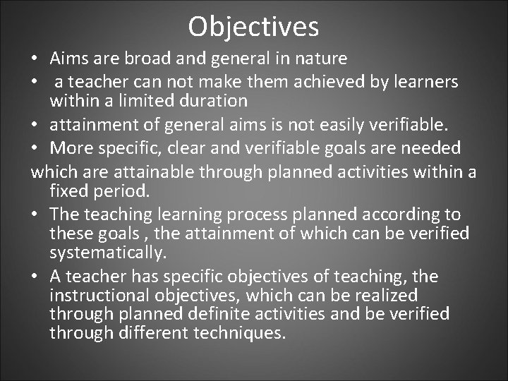 Objectives • Aims are broad and general in nature • a teacher can not
