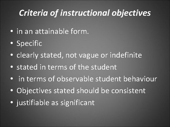 Criteria of instructional objectives • • in an attainable form. Specific clearly stated, not