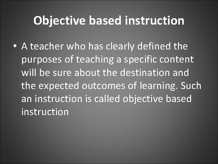 Objective based instruction • A teacher who has clearly defined the purposes of teaching