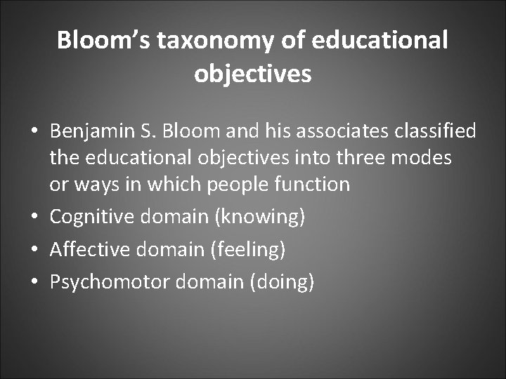 Bloom’s taxonomy of educational objectives • Benjamin S. Bloom and his associates classified the