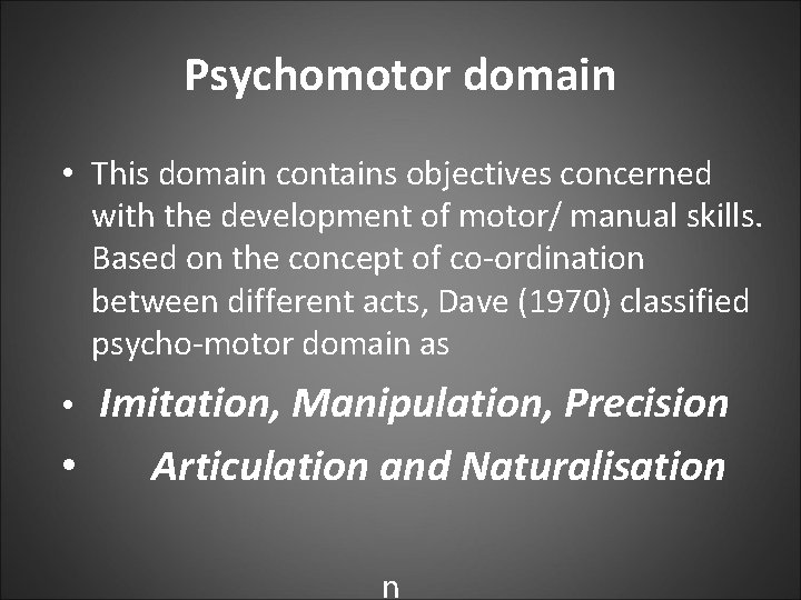Psychomotor domain • This domain contains objectives concerned with the development of motor/ manual