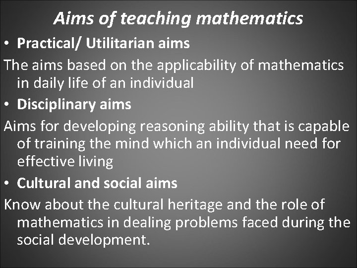 Aims of teaching mathematics • Practical/ Utilitarian aims The aims based on the applicability