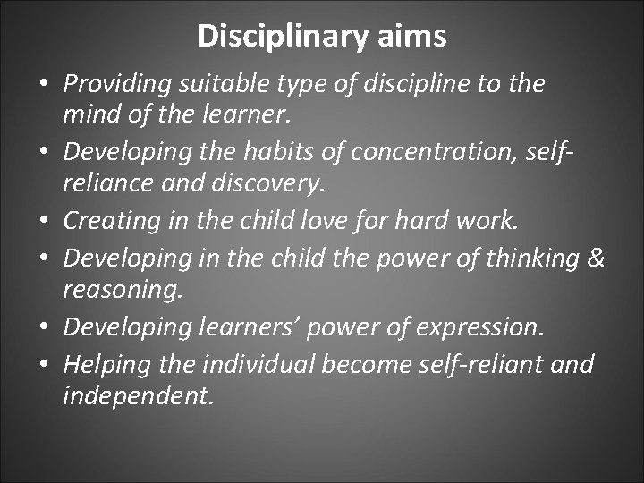 Disciplinary aims • Providing suitable type of discipline to the mind of the learner.