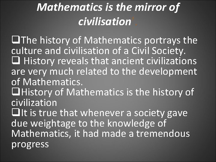 Mathematics is the mirror of civilisation’. q. The history of Mathematics portrays the culture