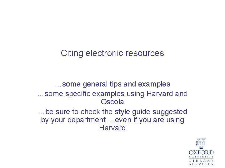 Citing electronic resources …some general tips and examples …some specific examples using Harvard and