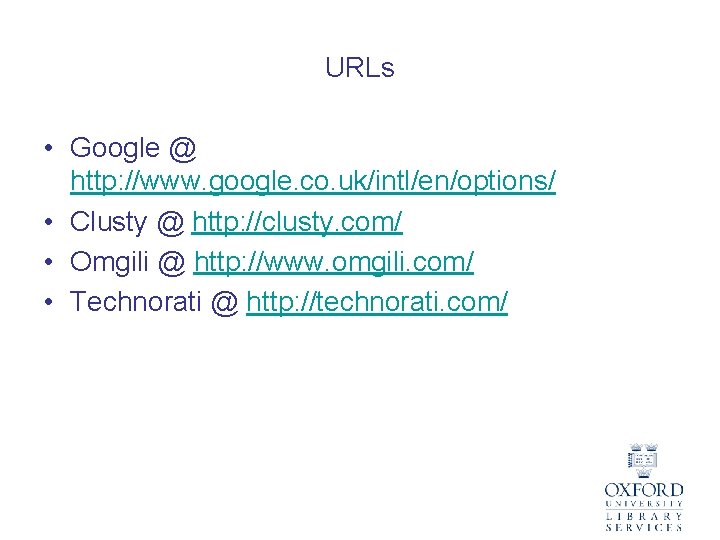 URLs • Google @ http: //www. google. co. uk/intl/en/options/ • Clusty @ http: //clusty.