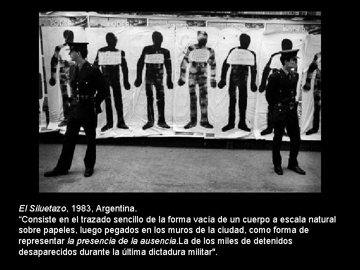 El Siluetazo, 1983, Argentina. “Consiste en el trazado sencillo de la forma vacía de