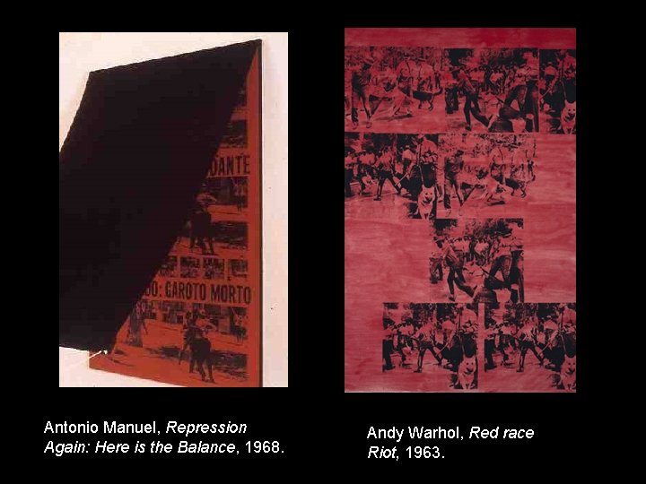 Antonio Manuel, Repression Again: Here is the Balance, 1968. Andy Warhol, Red race Riot,