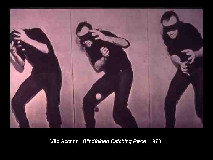 Vito Acconci, Blindfolded Catching Piece, 1970. 