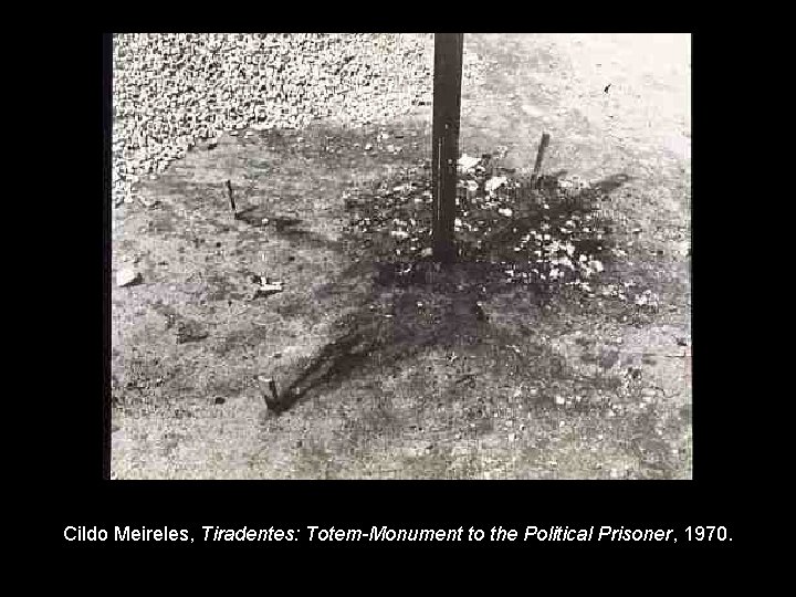 Cildo Meireles, Tiradentes: Totem-Monument to the Political Prisoner, 1970. 