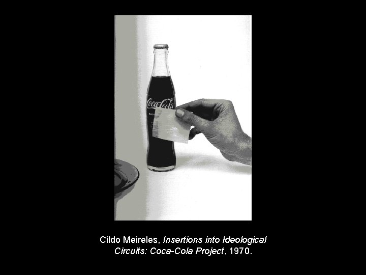 Cildo Meireles, Insertions into Ideological Circuits: Coca-Cola Project, 1970. 