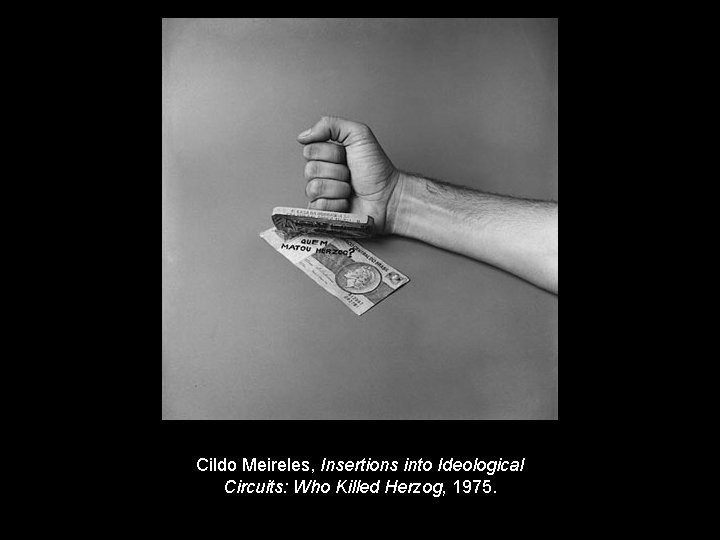 Cildo Meireles, Insertions into Ideological Circuits: Who Killed Herzog, 1975. 