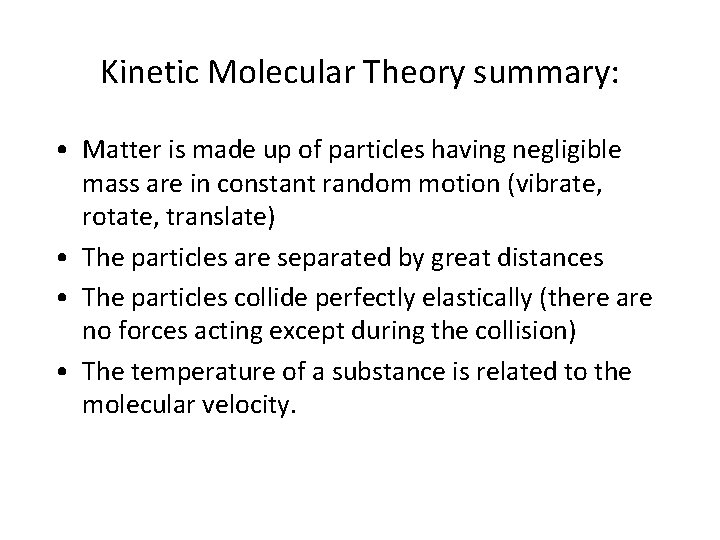 Kinetic Molecular Theory summary: • Matter is made up of particles having negligible mass