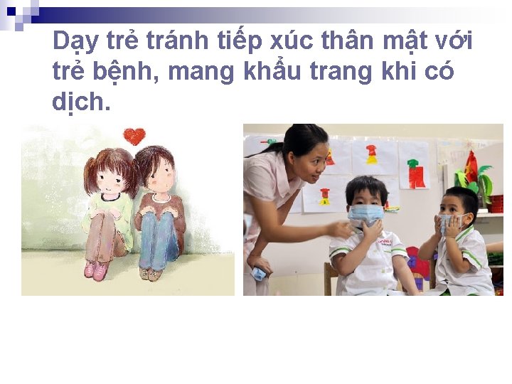 Dạy trẻ tránh tiếp xúc thân mật với trẻ bệnh, mang khẩu trang khi