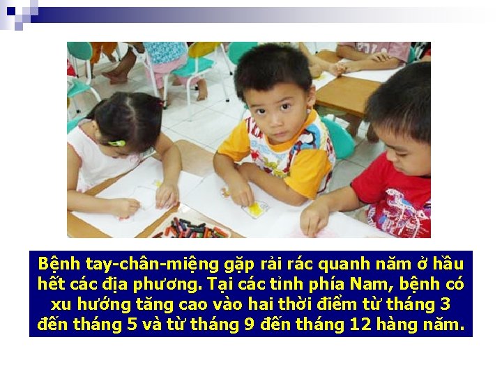 Bệnh tay-chân-miệng gặp rải rác quanh năm ở hầu hết các địa phương. Tại