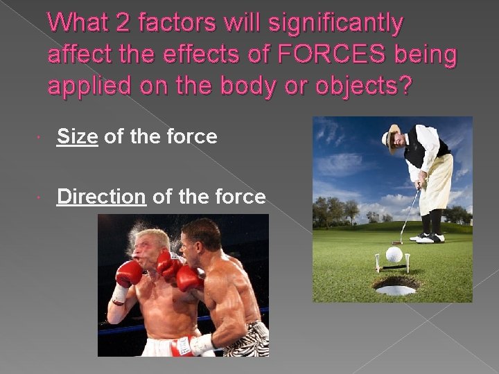 What 2 factors will significantly affect the effects of FORCES being applied on the