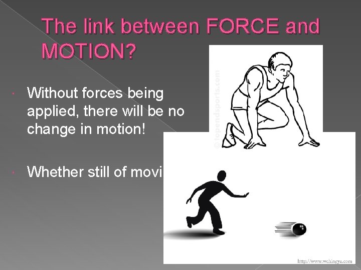 The link between FORCE and MOTION? Without forces being applied, there will be no