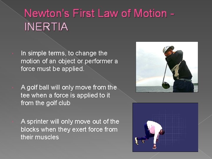 Newton's First Law of Motion - INERTIA In simple terms, to change the motion